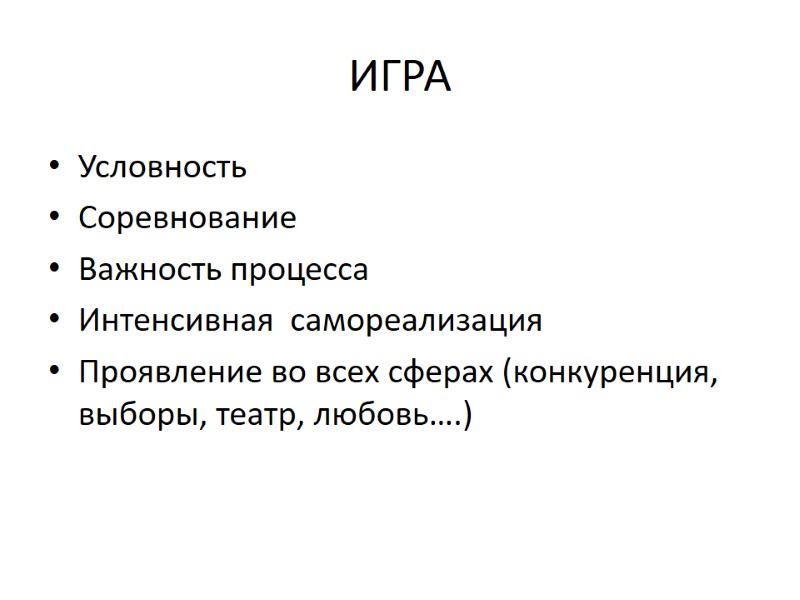 ИГРА Условность Соревнование Важность процесса Интенсивная самореализация Проявление во всех сферах (конкуренция, выборы, ИГРА Условность Соревнование Важность процесса Интенсивная самореализация Проявление во всех сферах (конкуренция, выборы,